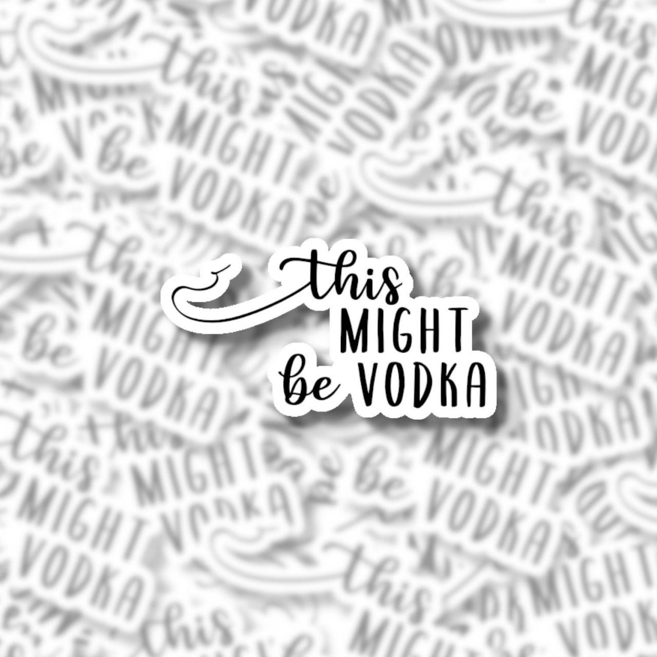 This Might Be Vodka Sticker | Water Bottle Sticker | Alcohol Sticker | Vodka Sticker | Drink Sticker | Bridesmaid Sticker | Small Gift
