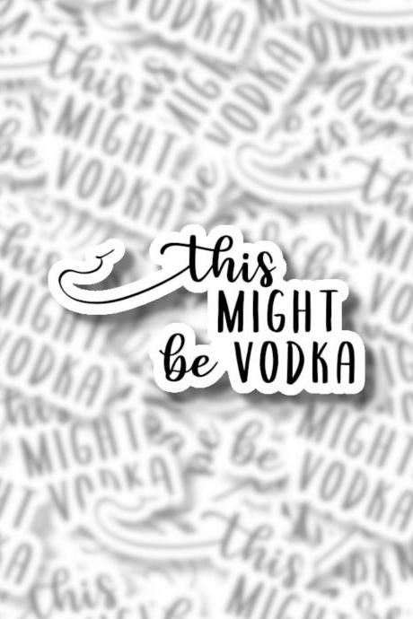 This Might Be Vodka Sticker | Water Bottle Sticker | Alcohol Sticker | Vodka Sticker | Drink Sticker | Bridesmaid Sticker | Small Gift